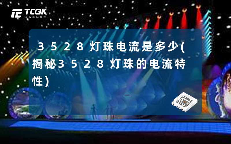 3528灯珠电流是多少(揭秘3528灯珠的电流特性)