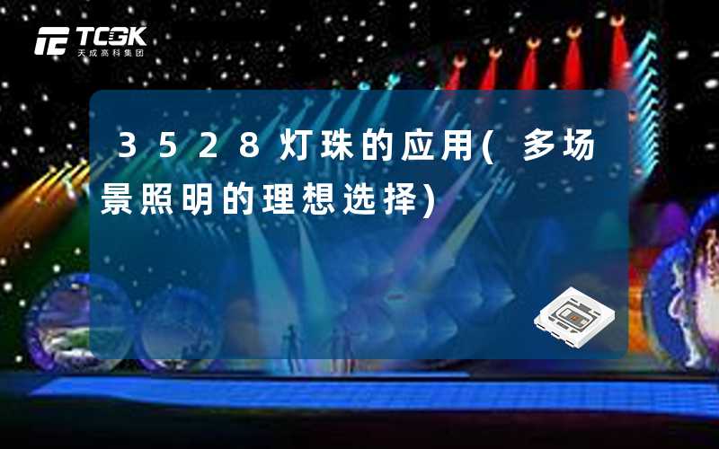 3528灯珠的应用(多场景照明的理想选择)