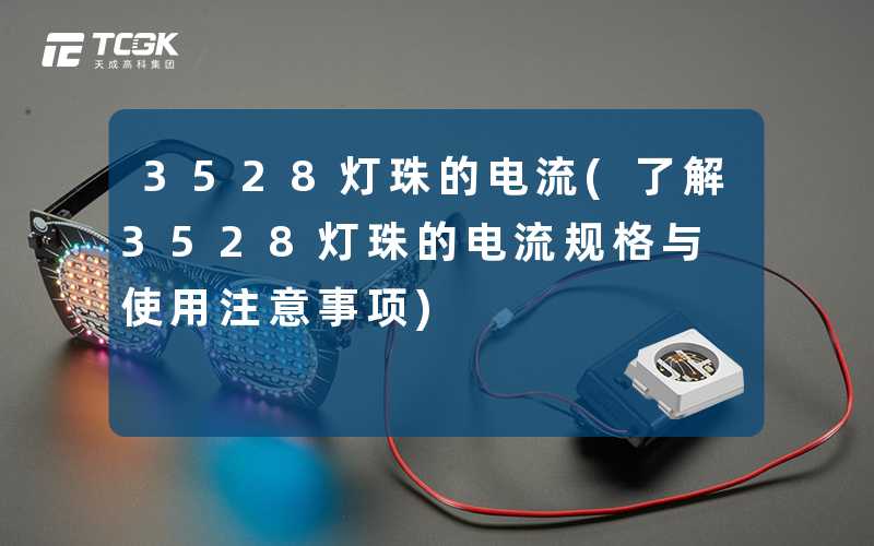 3528灯珠的电流(了解3528灯珠的电流规格与使用注意事项)