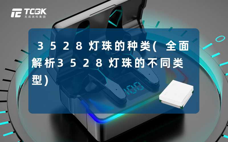 3528灯珠的种类(全面解析3528灯珠的不同类型)