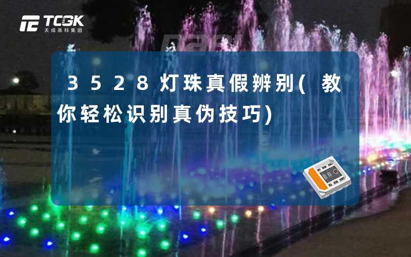 3528灯珠真假辨别(教你轻松识别真伪技巧)
