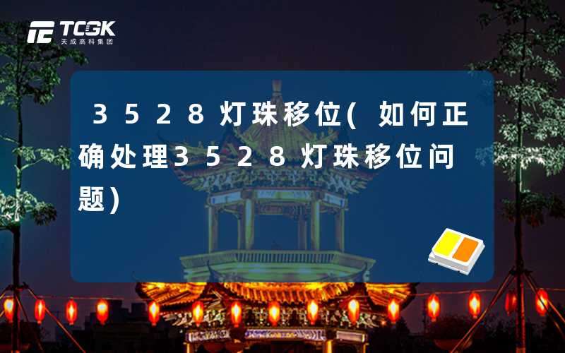 3528灯珠移位(如何正确处理3528灯珠移位问题)