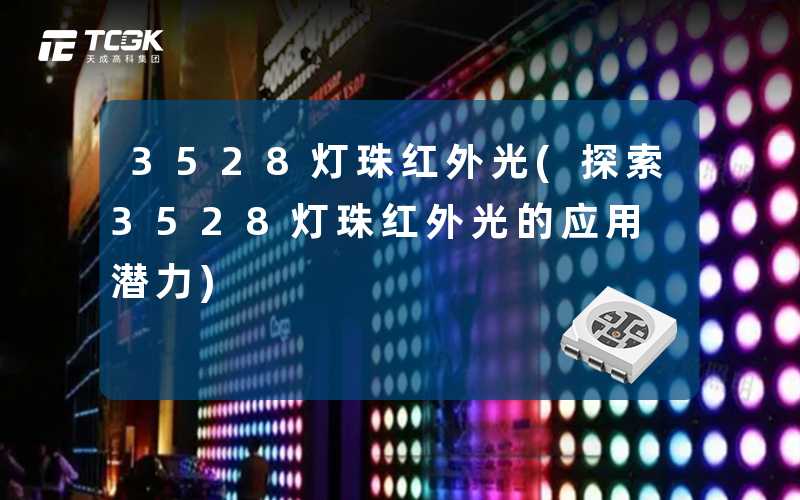 3528灯珠红外光(探索3528灯珠红外光的应用潜力)