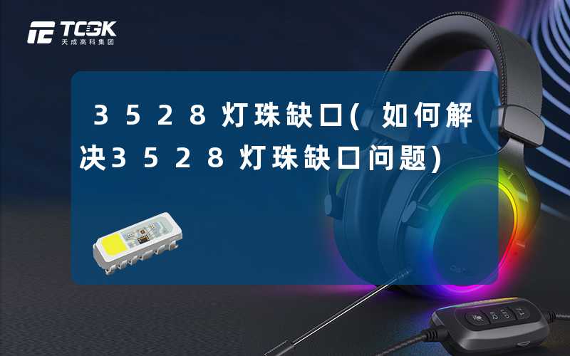 3528灯珠缺口(如何解决3528灯珠缺口问题)