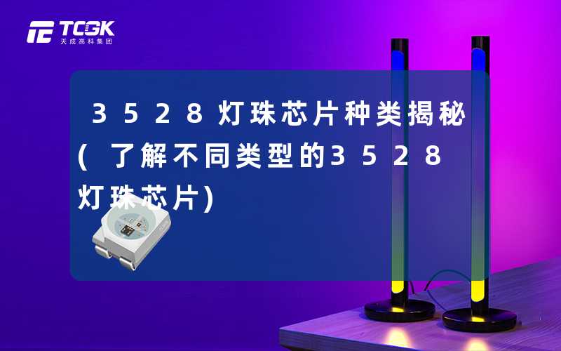 3528灯珠芯片种类揭秘(了解不同类型的3528灯珠芯片)