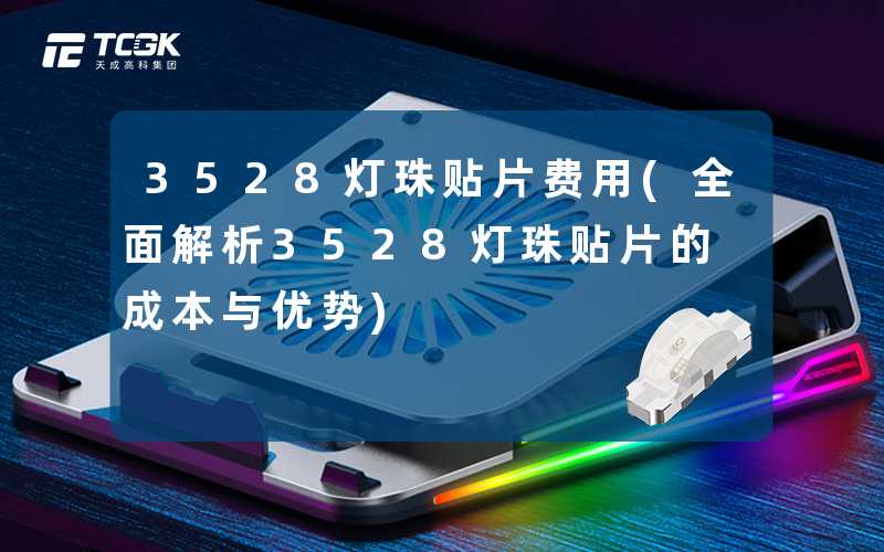3528灯珠贴片费用(全面解析3528灯珠贴片的成本与优势)