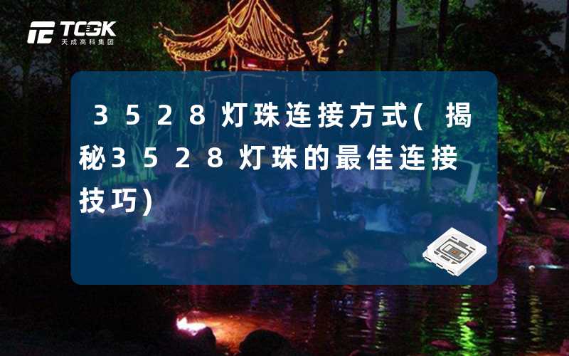 3528灯珠连接方式(揭秘3528灯珠的最佳连接技巧)