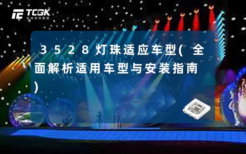 3528灯珠适应车型(全面解析适用车型与安装指南)