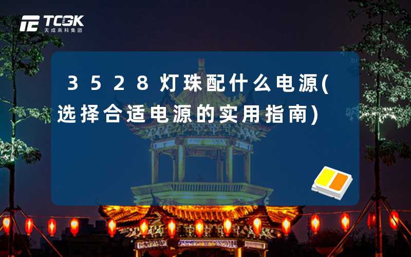 3528灯珠配什么电源(选择合适电源的实用指南)