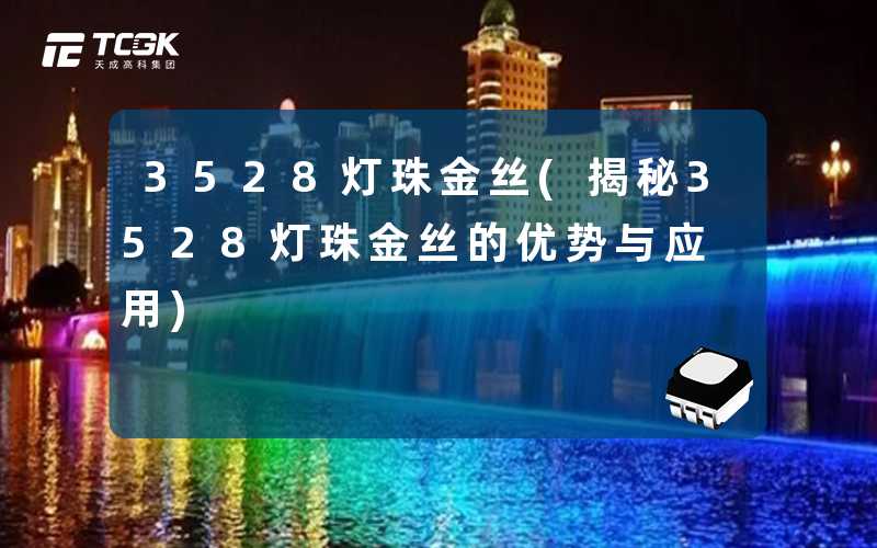 3528灯珠金丝(揭秘3528灯珠金丝的优势与应用)