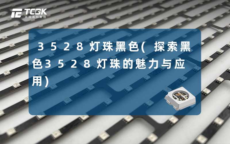3528灯珠黑色(探索黑色3528灯珠的魅力与应用)