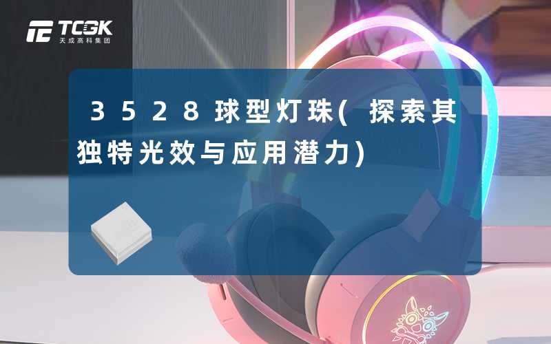 3528球型灯珠(探索其独特光效与应用潜力)