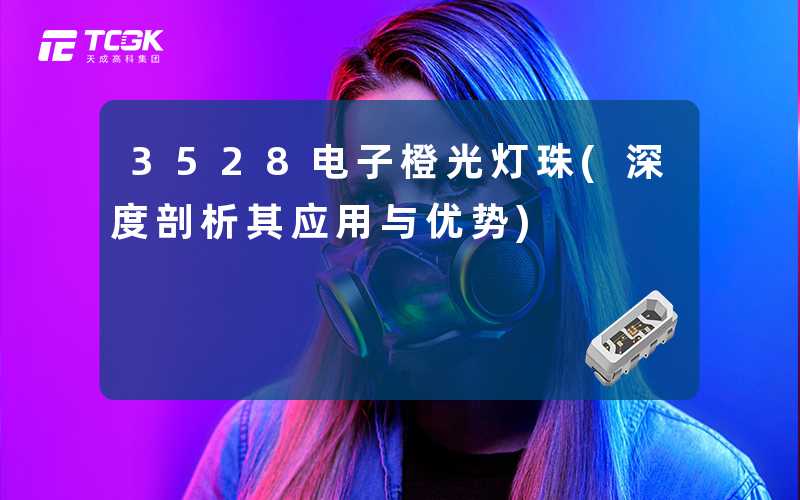 3528电子橙光灯珠(深度剖析其应用与优势)