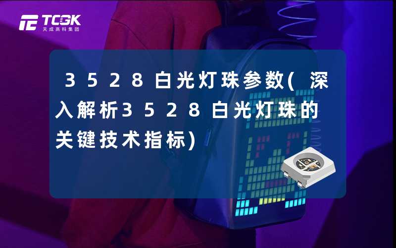 3528白光灯珠参数(深入解析3528白光灯珠的关键技术指标)