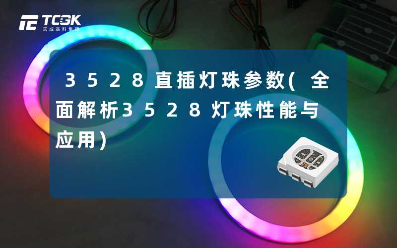 3528直插灯珠参数(全面解析3528灯珠性能与应用)