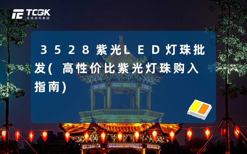 3528紫光LED灯珠批发(高性价比紫光灯珠购入指南)