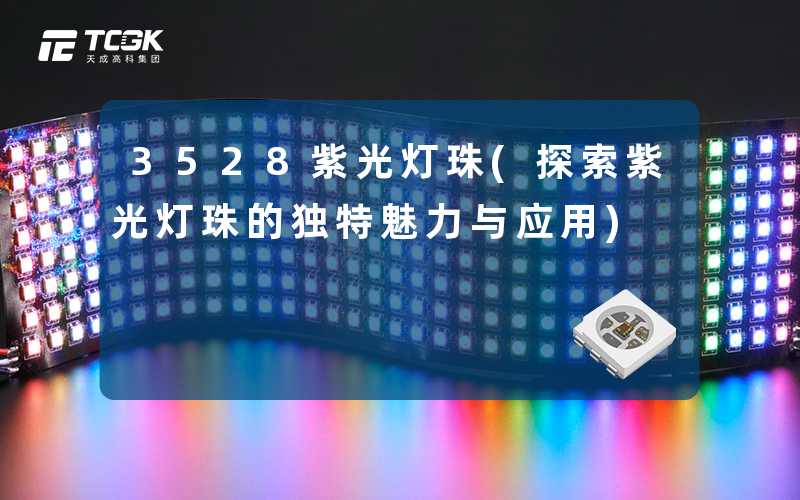 3528紫光灯珠(探索紫光灯珠的独特魅力与应用)