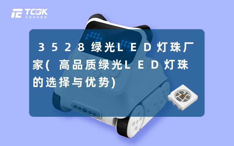 3528绿光LED灯珠厂家(高品质绿光LED灯珠的选择与优势)