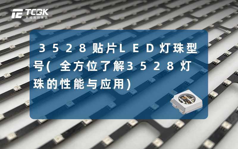3528贴片LED灯珠型号(全方位了解3528灯珠的性能与应用)