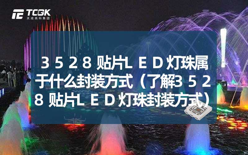 3528贴片LED灯珠属于什么封装方式（了解3528贴片LED灯珠封装方式）