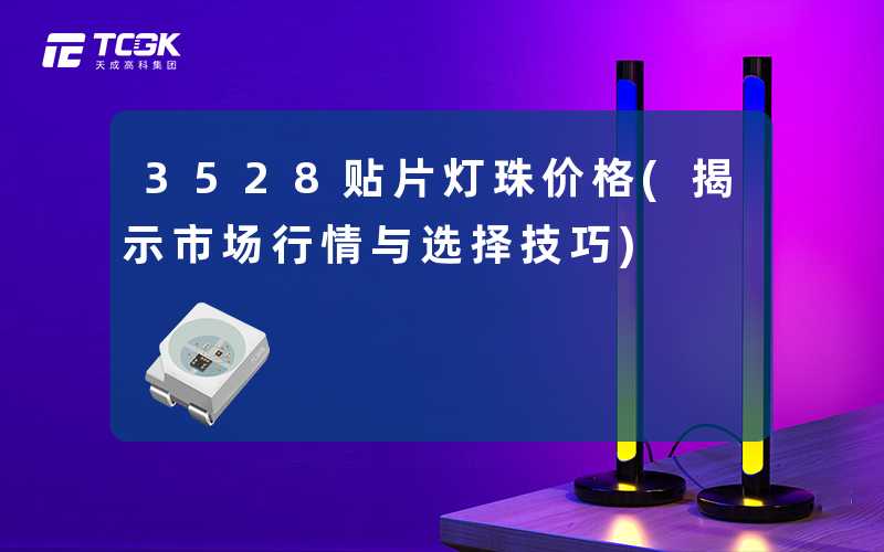 3528贴片灯珠价格(揭示市场行情与选择技巧)