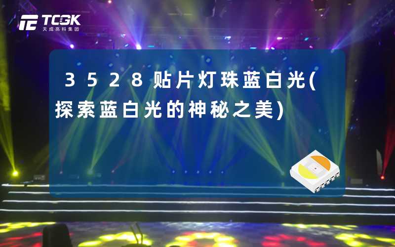 3528贴片灯珠蓝白光(探索蓝白光的神秘之美)