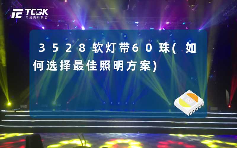 3528软灯带60珠(如何选择最佳照明方案)