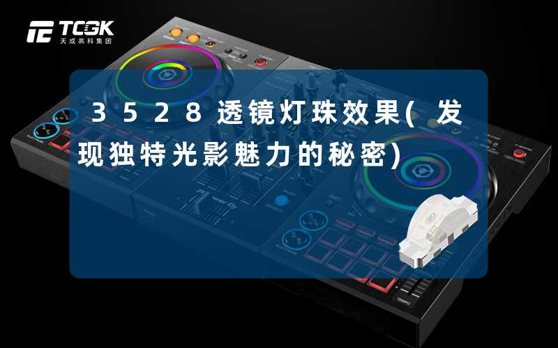 3528透镜灯珠效果(发现独特光影魅力的秘密)