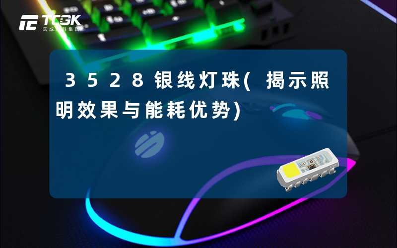 3528银线灯珠(揭示照明效果与能耗优势)