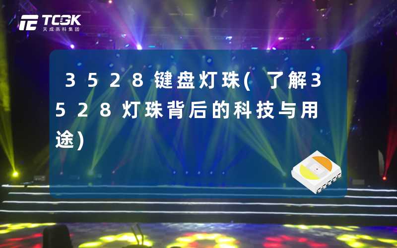 3528键盘灯珠(了解3528灯珠背后的科技与用途)