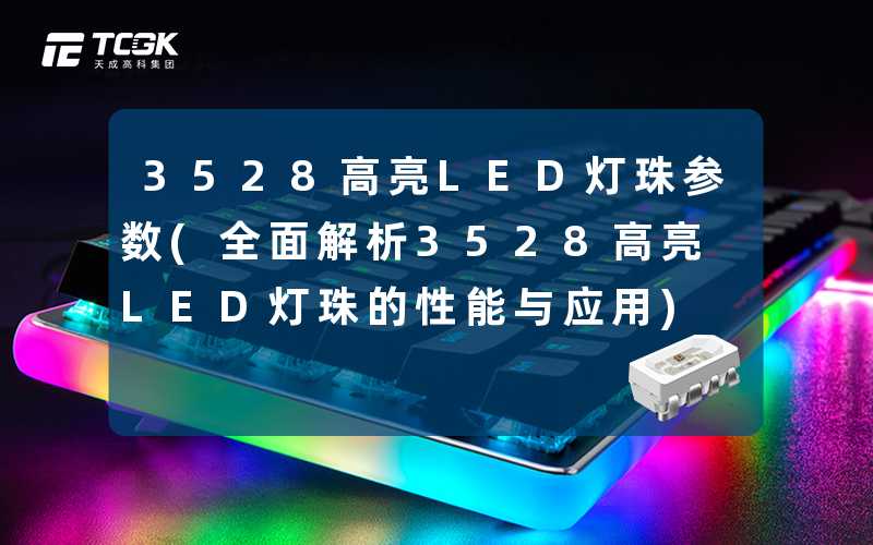 3528高亮LED灯珠参数(全面解析3528高亮LED灯珠的性能与应用)