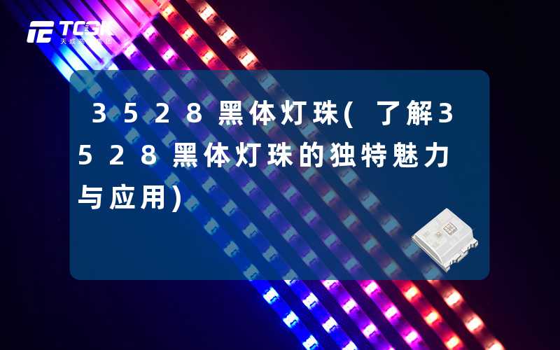3528黑体灯珠(了解3528黑体灯珠的独特魅力与应用)