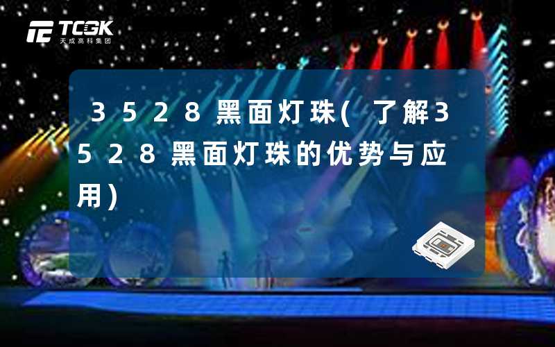 3528黑面灯珠(了解3528黑面灯珠的优势与应用)