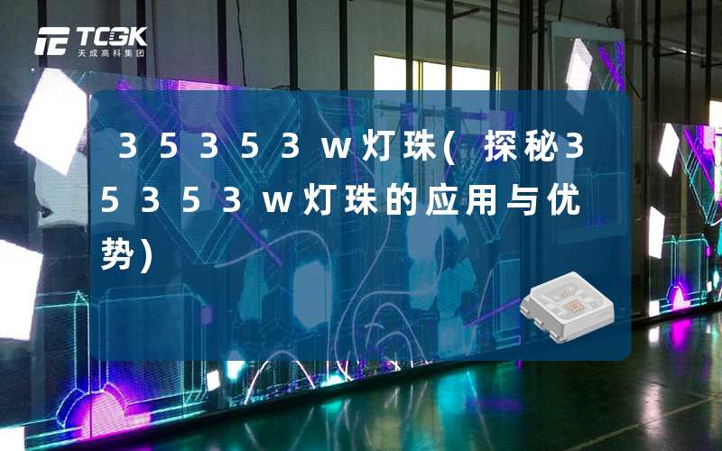 35353w灯珠(探秘35353w灯珠的应用与优势)