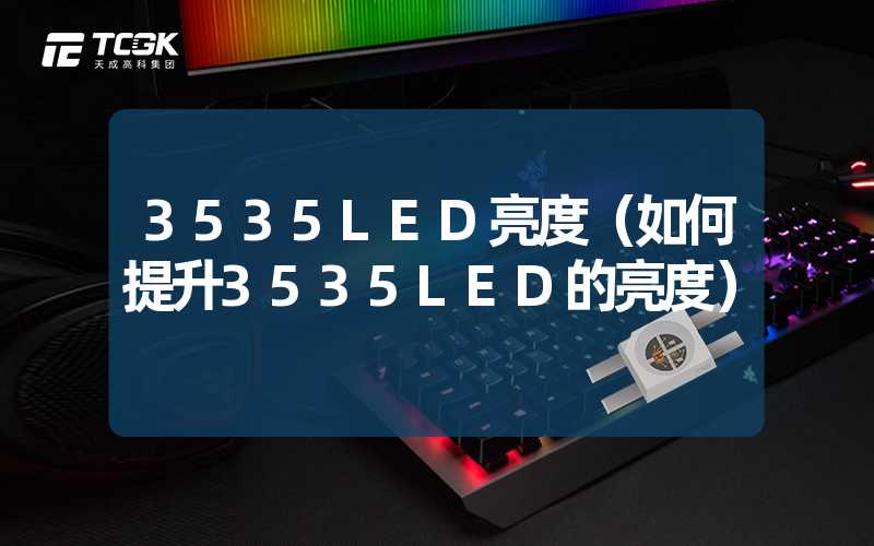 3535LED亮度（如何提升3535LED的亮度）