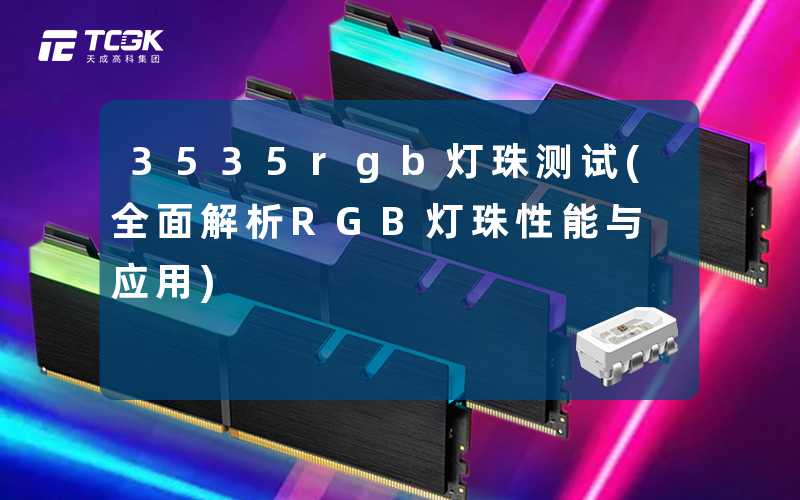 3535rgb灯珠测试(全面解析RGB灯珠性能与应用)