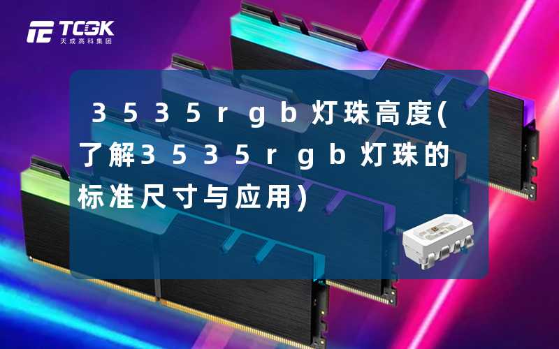 3535rgb灯珠高度(了解3535rgb灯珠的标准尺寸与应用)