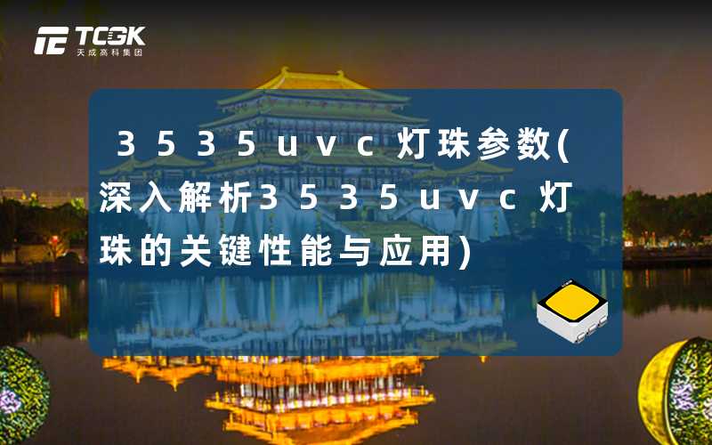 3535uvc灯珠参数(深入解析3535uvc灯珠的关键性能与应用)