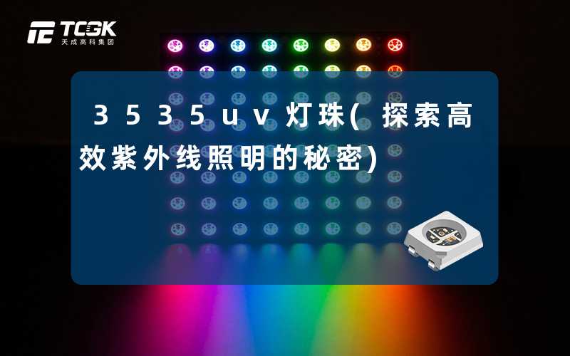 3535uv灯珠(探索高效紫外线照明的秘密)