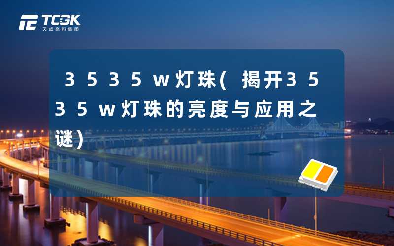 3535w灯珠(揭开3535w灯珠的亮度与应用之谜)