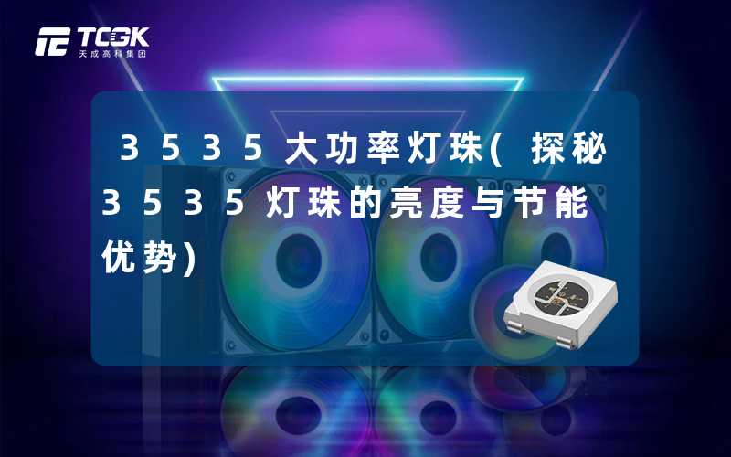 3535大功率灯珠(探秘3535灯珠的亮度与节能优势)