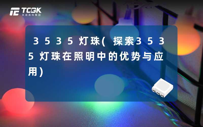3535灯珠(探索3535灯珠在照明中的优势与应用)