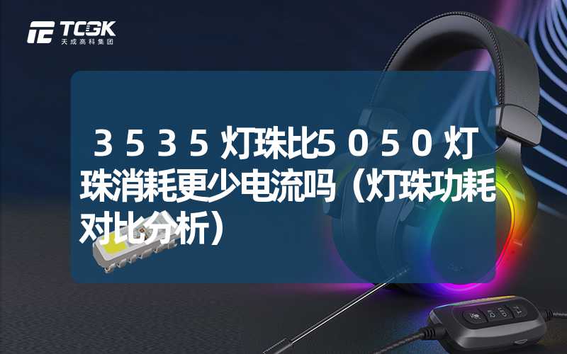 3535灯珠比5050灯珠消耗更少电流吗（灯珠功耗对比分析）