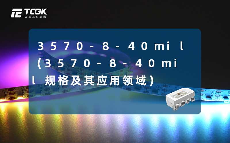 3570-8-40mil（3570-8-40mil规格及其应用领域）-天成高科集团