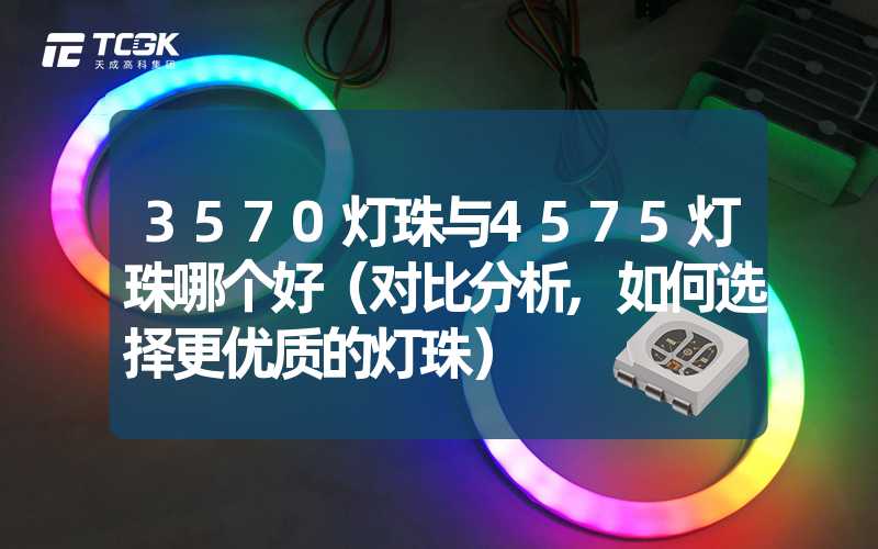 3570灯珠与4575灯珠哪个好（对比分析,如何选择更优质的灯珠）