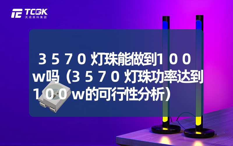 3570灯珠能做到100w吗（3570灯珠功率达到100w的可行性分析）