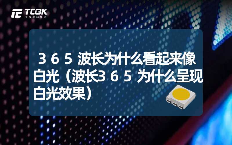 365波长为什么看起来像白光（波长365为什么呈现白光效果）