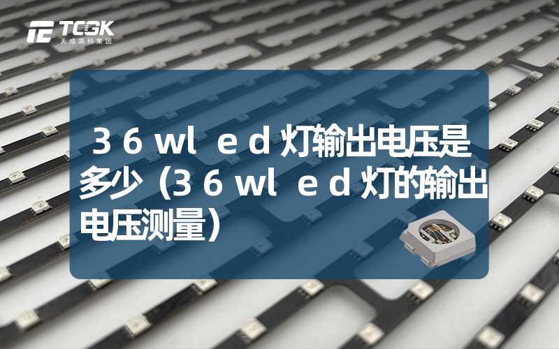 36wled灯输出电压是多少（36wled灯的输出电压测量）