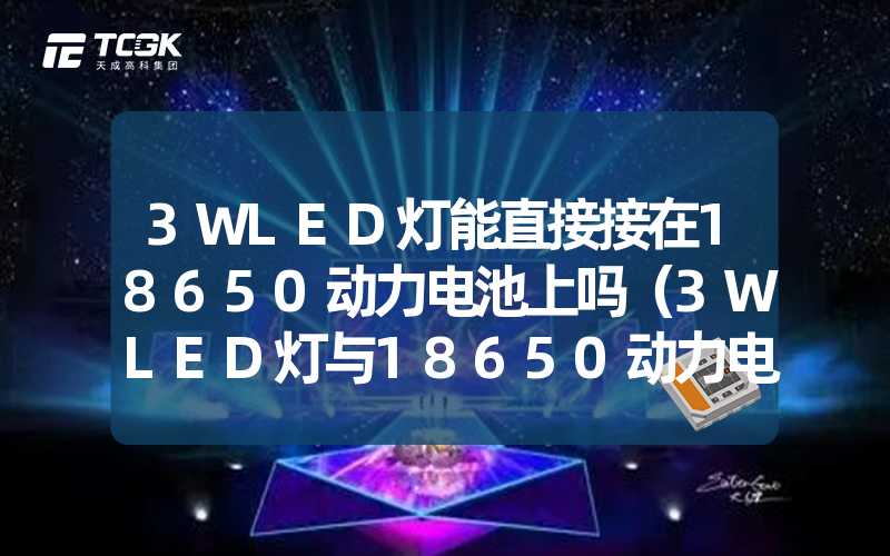 3WLED灯能直接接在18650动力电池上吗（3WLED灯与18650动力电池的直接连接方式）