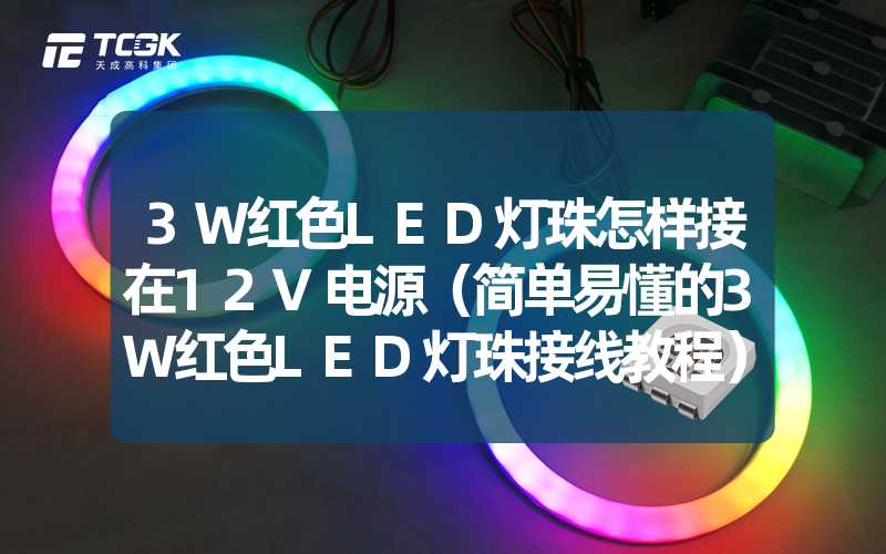 3W红色LED灯珠怎样接在12V电源（简单易懂的3W红色LED灯珠接线教程）